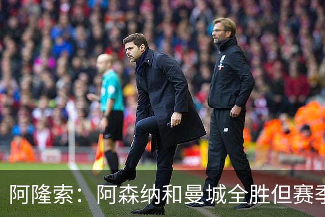 阿隆索：阿森纳和曼城全胜但赛季还很长 我们防守端还有提升空间